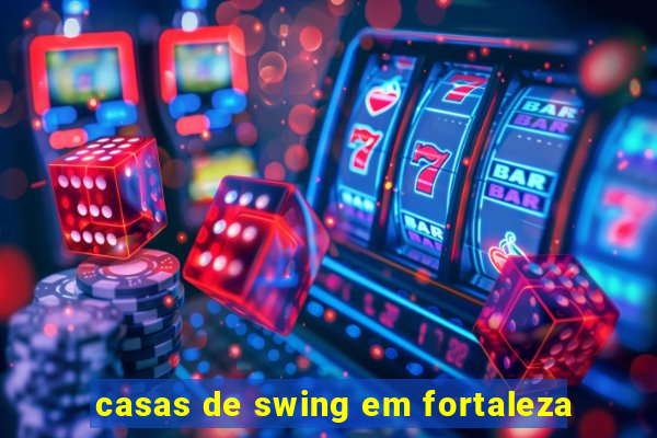 casas de swing em fortaleza